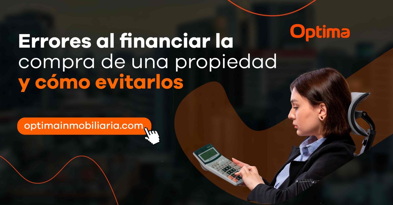 Errores al financiar la compra de una propiedad y cómo evitarlos