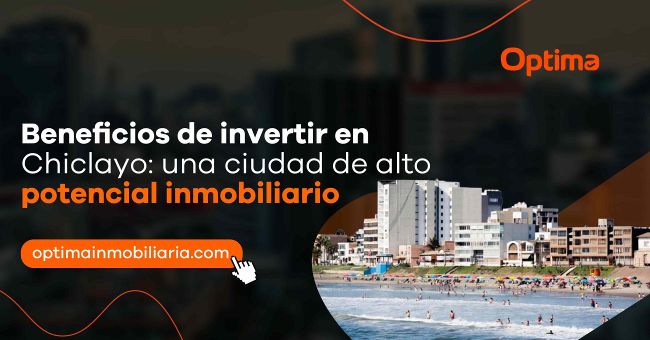 Beneficios de invertir en Chiclayo: una ciudad con alto potencial inmobiliario