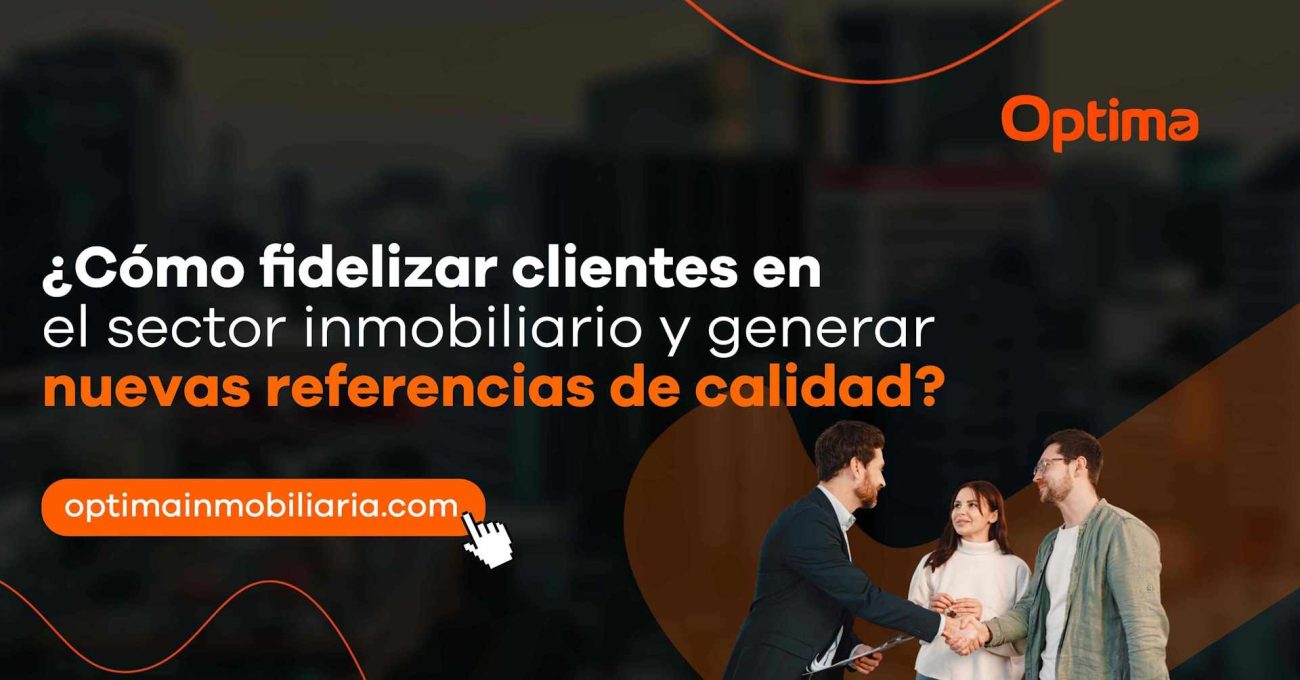 ¿Cómo fidelizar clientes en el sector inmobiliario y generar nuevas referencias de calidad?