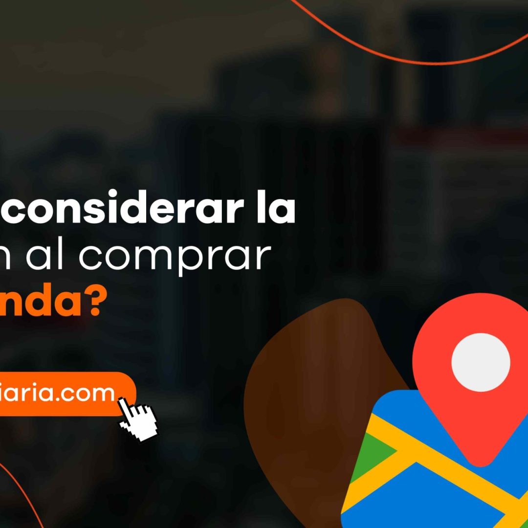 ¿Por qué considerar la ubicación al comprar una vivienda